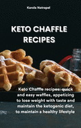 Keto Chaffle Recipes: Keto Chaffle recipes: quick and easy waffles, appetizing to lose weight with taste and maintain the ketogenic diet, to maintain a healthy lifestyle