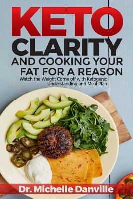 Keto Clarity and Cooking Your Fat for a Reason: Watch the Weight Come Off with Ketogenic Understanding and Meal Plan - Knoll, Frank, and Danville, Dr Michelle