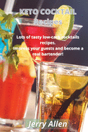 KETO COCKTAIL Recipes: Lots of Tasty Low Carb Cocktails Recipes. Impress Your Guests and Become a Real Bartender!