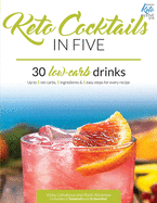 Keto Cocktails in Five: 30 Low Carb Drinks. Up to 5 net carbs, 5 ingredients & 5 easy steps for every recipe.