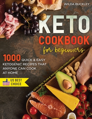 Keto Cookbook for Beginners: 1000 Quick & Easy Ketogenic Recipes that Anyone Can Cook at home 2-week Keto Meal Plan & Weight Loss Challenge - Buckley, Wilda