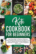 Keto Cookbook for Beginners: Keto Done Right! A Plethora of Delicious Keto-Friendly Recipes that You Can Make in Less Than 25 Minutes each and Start Shedding Fat Faster than Ever Before - A Gift for Beginners Keto Lovers