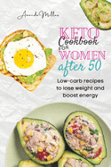 Keto Cookbook for Women After 50: Low-carb recipes to lose weight and boost energy.