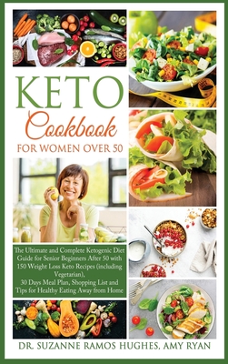 Keto Cookbook for Women Over 50: The Ultimate and Complete Ketogenic Diet Guide for Senior Beginners After 50 with 150 Weight Loss Recipes (including Vegetarian) & 30 Days Meal Plan - Ramos Hughes, Suzanne, Dr., and Ryan, Amy