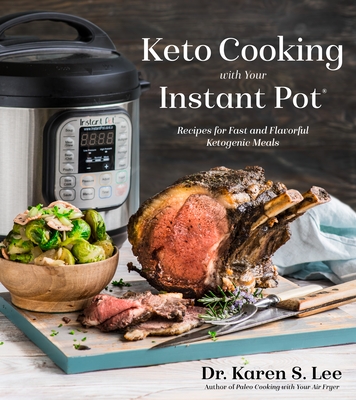 Keto Cooking with Your Instant Pot: Recipes for Fast and Flavorful Ketogenic Meals - Lee, Karen S