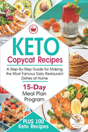 Keto Copycat Recipes: A Step-By-Step Guide for Making the Most Famous Tasty Restaurant Dishes at Home. PLUS 100 Keto Recipes & 15-Day Meal Plan Program