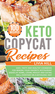 Keto Copycat Recipes: Easy, Tasty and Healthy Cookbook for Making Your Favorite Restaurant Dishes At Home, Losing Weight and Eating Well Everyday On a Ketogenic Diet