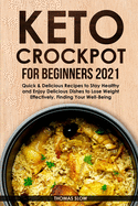 Keto Crockpot for Beginners 2021: Quick & Delicious Recipes to Stay Healthy and Enjoy Delicious Dishes to Lose Weight Effectively, Finding Your Well-Being