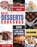 Keto Desserts Cookbook #2019: Delicious, Low-Carb, Fat Burning and Healthy Ketogenic Desserts For Everyone
