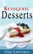 Keto Desserts: The 50 Best Ketogenic Desserts Low Carb Desserts Cookbook: Written by Expert Low Carbohydrate Nutritionist and Chef (Low Carb Desserts, Keto Cookies, Keto Desserts, Ketogenic Desserts)