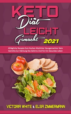 Keto-Di?t Leicht Gemacht 2021: Allt?gliche Rezepte Zum Kochen Kstlicher Hausgemachter Keto-Gerichte Zur St?rkung Des Gehirns Und F?r Ein Gesundes Leben (Keto Diet Made Easy 2021) (German Version) - White, Victoria, and Zimmermann, Elsa