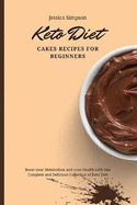 Keto Diet Cakes Recipes for Beginners: Boost your Metabolism and your Health with this Complete and Delicious Collection of Keto Diet
