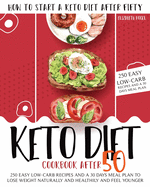 Keto Diet Cookbook After 50: How to Start a Keto Diet After Fifty. 250 Easy Low-Carb Recipes and a 30 Days Meal Plan to Lose Weight Naturally and Healthily and Feel Younger