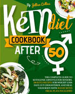 Keto Diet Cookbook After 50: The Complete Guide to Ketogenic Lifestyle for Seniors with 200 Simple Keto Recipes for Weight Loss Fast, Cut Cholesterol, and Heal Your Body. 30-Day Keto Meal Plan Included