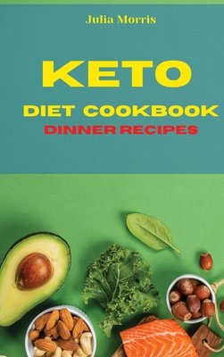 Keto Diet Cookbook Dinner Recipes: Quick, Easy and Delicious Low Carb Recipes to keep your weight under control and burn fat - Morris, Julia