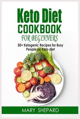 Keto Diet Cookbook For Beginners: 50+ Ketogenic Recipes For Busy People On Keto Diet. Lose weight fast and regain confidence in a few steps with amazing and mouth-watering recipes. - Shepard, Mary