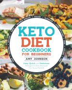 Keto Diet Cookbook for Beginners: Easy, Quick and Delicious Ketogenic Diet Recipes For Busy People - Eat Healthy and Lose Weight Fast!