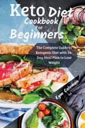 Keto Diet Cookbook for Beginners: The Complete Guide to Ketogenic Diet with 28-Day Meal Plan to Lose Weight