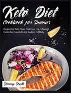 Keto Diet Cookbook for Summer: Recipes For Keto Meals That Even The Holywood Celebrities, Sportists And Doctors Eat Daily