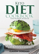 Keto Diet Cookbook For Women After 50: The Step-By-Step Guide for Senior Women to Approach Ketogenic Diet, Hot to Regain Metabolism and Balance Hormones in 30-Day with 90 Delicious Recipes