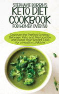 Keto Diet Cookbook for Women Over 50: Discover the Perfect Synergy Between Keto and Menopause and Boost Your Weight Loss for a Healthy Lifestyle