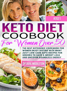 Keto Diet Cookbook for Women Over 50: The Best Ketogenic Cookbook for Women Enjoy Dieting with Many Juicy Low-Carb Keto Recipes for Seniors to Have a Weight Loss and Uncover Boundless Energy