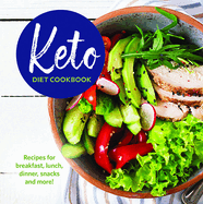 Keto Diet Cookbook: Recipes for Breakfast, Lunch, Dinner, Snacks and More!