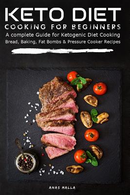 Keto Diet Cooking for Beginners: A Complete Guide for Ketogenic Diet Cooking Bread, Baking, Fat Bombs & Pressure Cooker Recipes: 108 Low-Carbs & Gluten Free Keto Recipes, 3 in 1 Bundle - Malla, Anas