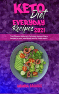 Keto Diet Everyday Recipes 2021: The Ultimate Guide with Delicious Recipes; Many Recipes to your Satisfaction and for Good Health