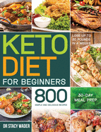 Keto Diet for Beginners: 800 Simple and Delicious Recipes 30-Day Meal Prep Lose up to 30 Pounds in 4 Weeks