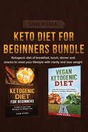 Keto Diet for Beginners Bundle: Ketogenic diet of breakfast, lunch, dinner and snacks to reset your lifestyle with clarity and lose weight