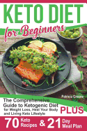 Keto Diet for Beginners: The Comprehensive Guide to Ketogenic Diet for Weight Loss, Heal Your Body and Living Keto Lifestyle Plus 70 Keto Recipes & 21-Day Meal Plan Program