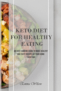 Keto Diet For Healthy Eating: An Easy Cooking Guide To Make Healthy and Tasty Recipes at Your Home Every Day