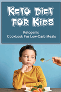 Keto Diet For Kids: Ketogenic Cookbook For Low-Carb Meals