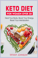 Keto Diet For Women Over 50: Heal Your Body, Boost Your Energy, Reset Your Metabolism