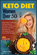 Keto Diet for Women Over 50: Regain Body Confidence Through Diabetes Prevention, Weight Loss Exercises, Hormones Balancing and Anti-Aging Solutions [Keto Chaffle Recipes] 2020 Ketogenic Guide