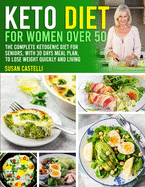 Keto Diet For Women over 50: The Complete Ketogenic Diet for Seniors, with 30 Days Meal Plan, to Lose Weight Quickly and Living with more Energy