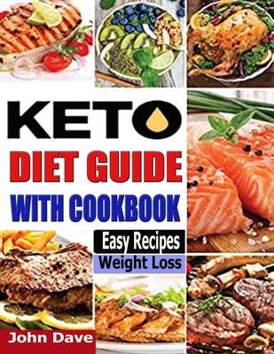 Keto Diet Guide with Cookbook: The 2021 Complete guide for beginners and easy recipes to Lose Weight, Boost Your Metabolism, and Stay Healthy. - Dave, John