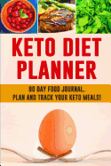 Keto Diet Planner: Keto Diet Daily Food Journal Low Carb Meal Prep and Planning Grocery List Track Your Ketogenic Meals and Stick to Your Weight Loss Diet