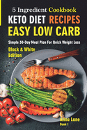 Keto Diet Recipes. Easy, Low Carb, 5-Ingredient Cookbook: Simple 30-Day Meal Plan for Quick Weight Loss