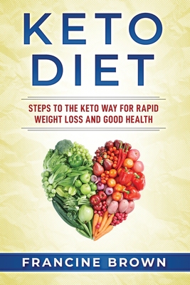 Keto Diet: Steps To The Keto Way For Rapid Weight Loss And Good Health - Brown, Francine