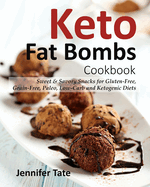 Keto Fat Bombs Cookbook: Sweet & Savory Snacks for Gluten-Free, Grain-Free, Paleo, Low-Carb and Ketogenic Diets
