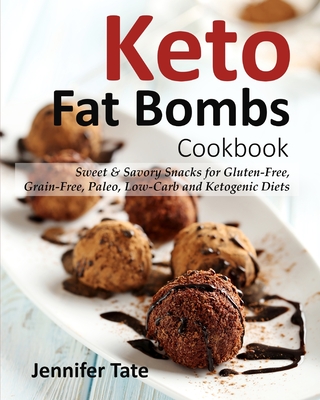 Keto Fat Bombs Cookbook: Sweet & Savory Snacks for Gluten-Free, Grain-Free, Paleo, Low-Carb and Ketogenic Diets - Tate, Jennifer