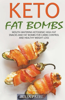 Keto Fat Bombs: Mouth-Watering Ketogenic High-Fat Snacks and Fat Bombs for Carbs Control and Healthy Weight Loss - Patel, Julia