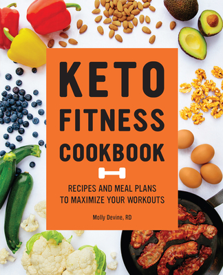 Keto Fitness Cookbook: Recipes and Meal Plans to Maximize Your Workouts - Devine, Molly