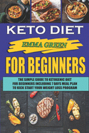 Keto For Beginners: The Simple Guide To Ketogenic Diet For Beginners Including 7 days Meal Plan To Kick Start Your Weight Loss Program