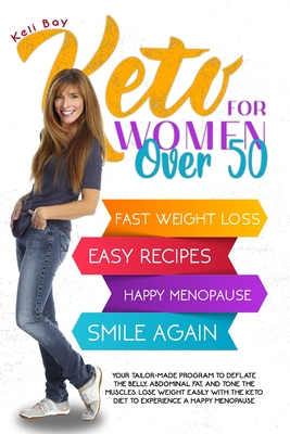 Keto For Women Over 50: Your Tailor-Made Program to Deflate the Belly, Abdominal Fat, and Tone the Muscles. Lose Weight Easily with the Keto Diet to Experience a Happy Menopause. - Bay, Keli