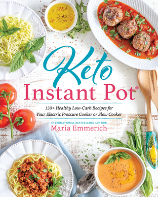 Keto Instant Pot: 130+ Healthy Low-Carb Recipes for Your Electric Pressure Cooker or Slow Cooker - Emmerich, Maria