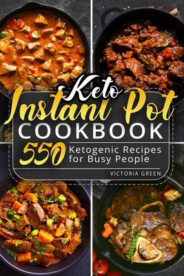 Keto Instant Pot Cookbook: 550 Ketogenic Recipes for Busy People - Green, Victoria