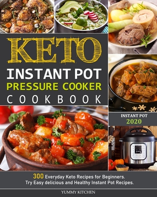 Keto Instant Pot Pressure Cooker Cookbook: 300 Everyday Keto Recipes for Beginners. Try Easy delicious and Healthy Instant Pot Recipes. - Kitchen, Yummy